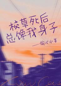 校草死后总馋我身子(1v1h)最新