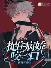 捉住病娇咬一口完结免费