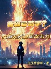 普通弓箭手?我能无限叠加攻击力笔趣