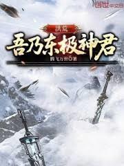 洪荒吾乃东极神君最新章节全文无弹窗